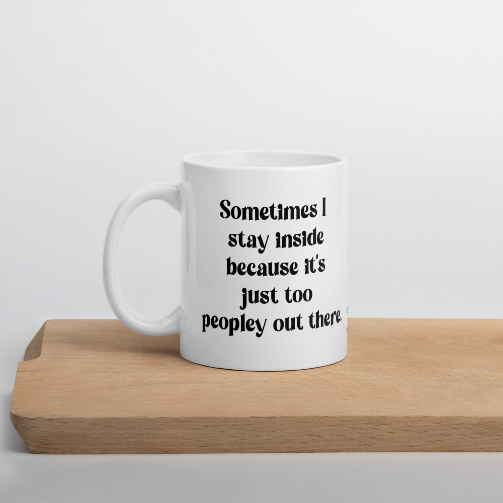Quote mug Sometimes I stay inside because it's just too peopley out there